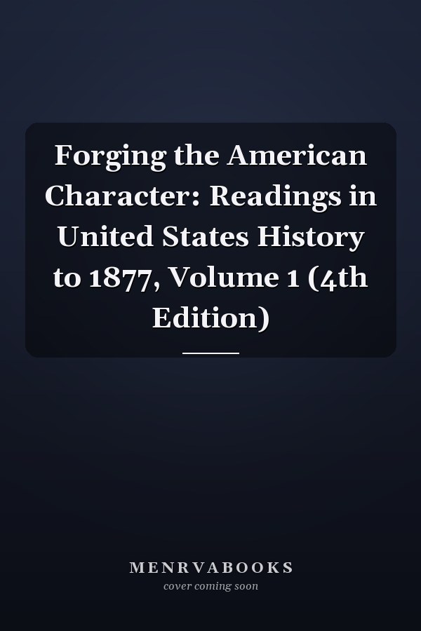 Forging the American Character: Readings in United States History to 1877, Volume 1 (4th Edition)