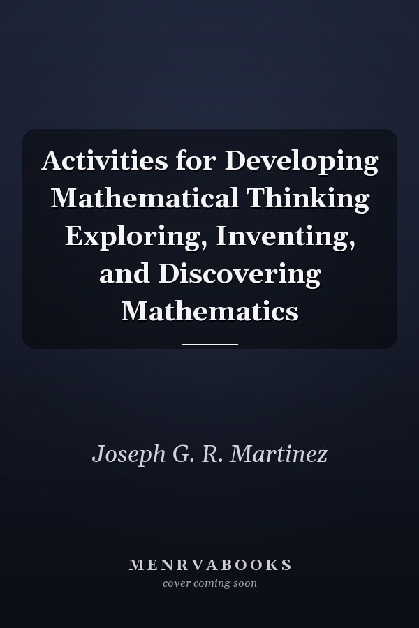 Activities for Developing Mathematical Thinking Exploring, Inventing, and Discovering Mathematics