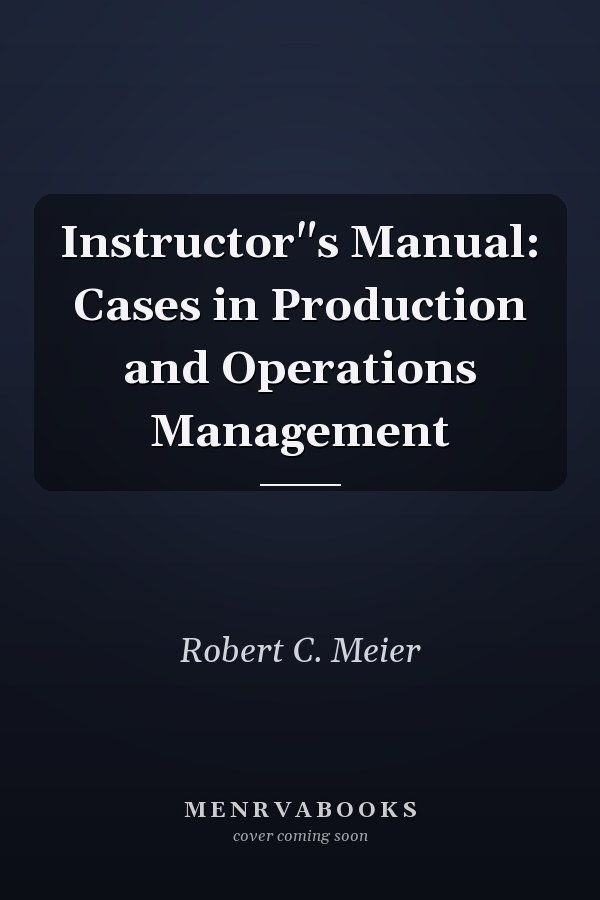 Instructor"s Manual: Cases in Production and Operations Management