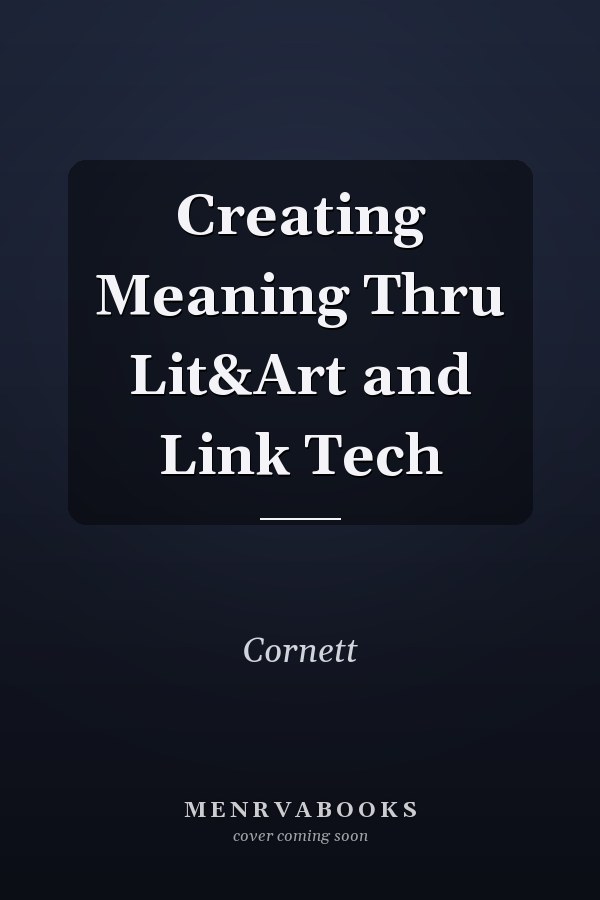Creating Meaning Thru Lit&Art and Link Tech