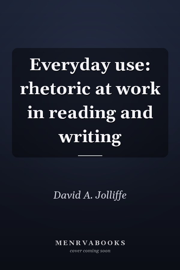 Everyday use: rhetoric at work in reading and writing