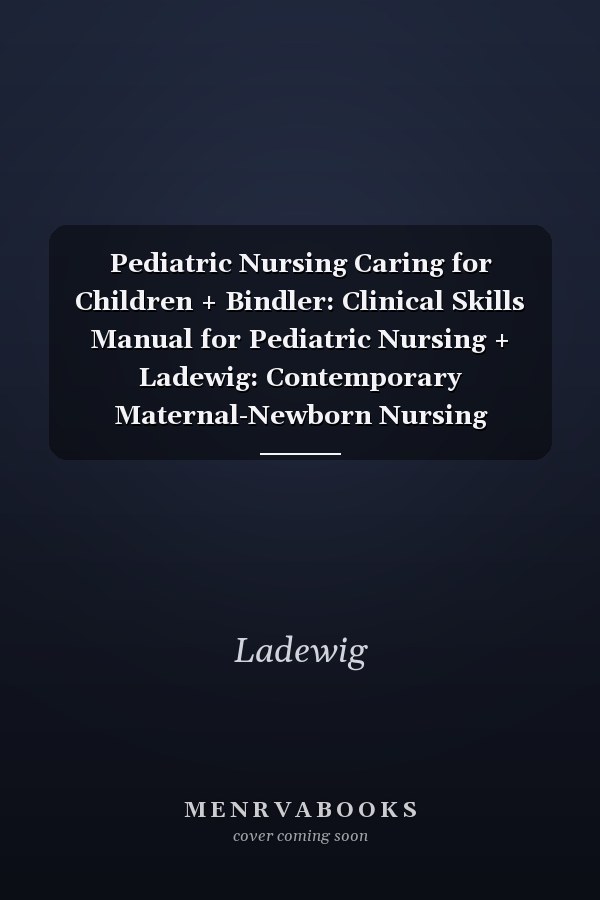 Pediatric Nursing Caring for Children + Bindler: Clinical Skills Manual for Pediatric Nursing + Ladewig: Contemporary Maternal-Newborn Nursing