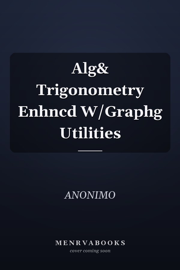 Alg& Trigonometry Enhncd W/Graphg Utilities