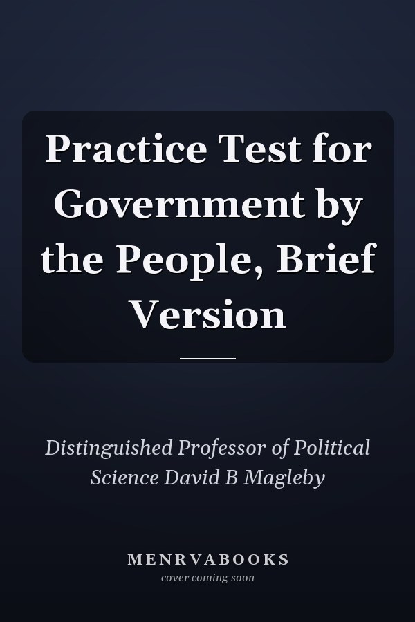 Practice Test for Government by the People, Brief Version