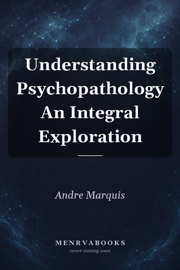 Understanding Psychopathology An Integral Exploration