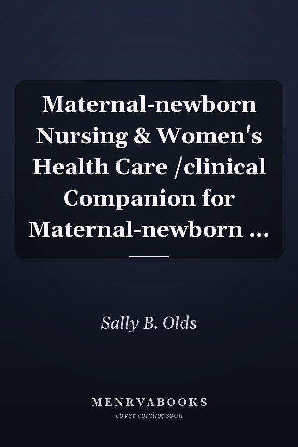 Maternal-newborn Nursing & Women's Health Care /clinical Companion for Maternal-newborn ...
