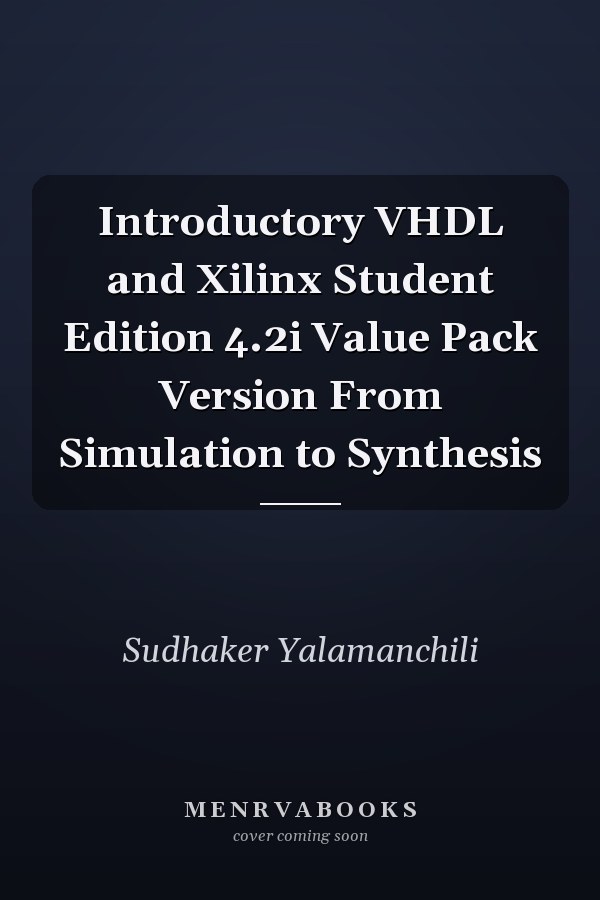 Introductory VHDL and Xilinx Student Edition 4.2i Value Pack Version From Simulation to Synthesis