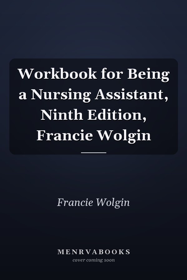 Workbook for Being a Nursing Assistant, Ninth Edition, Francie Wolgin