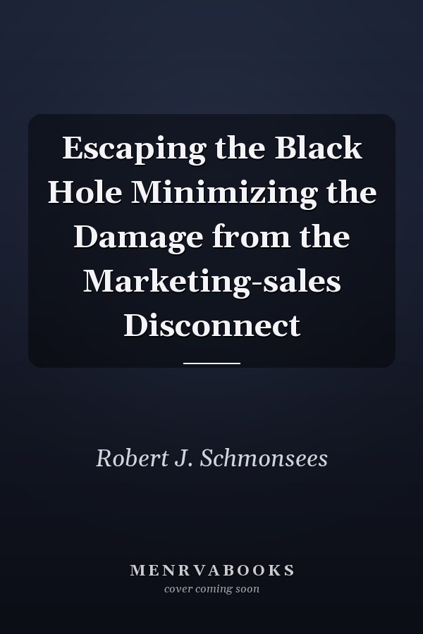 Escaping the Black Hole Minimizing the Damage from the Marketing-sales Disconnect