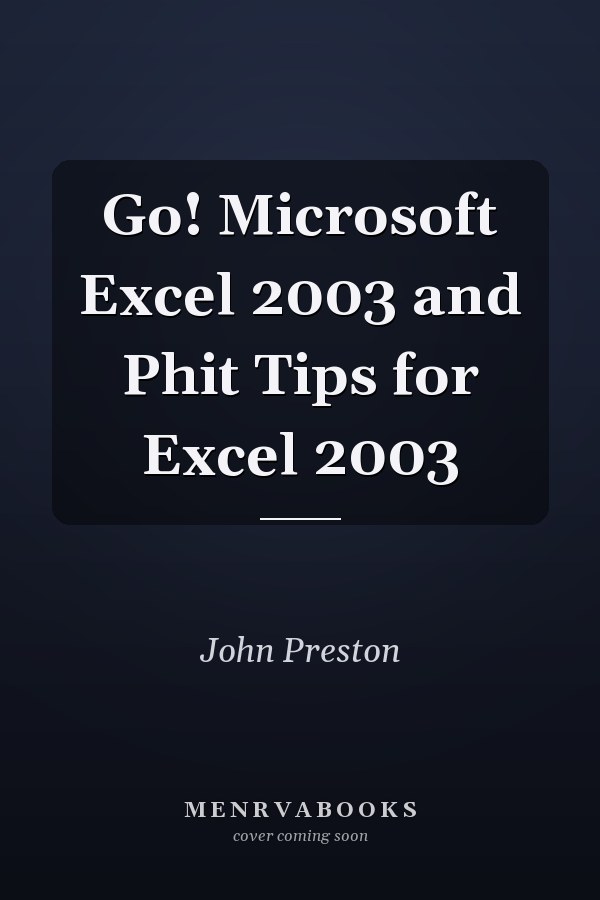 Go! Microsoft Excel 2003 and Phit Tips for Excel 2003