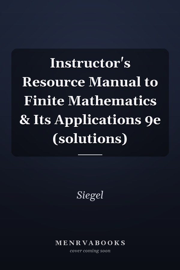 Instructor's Resource Manual to Finite Mathematics & Its Applications 9e (solutions)