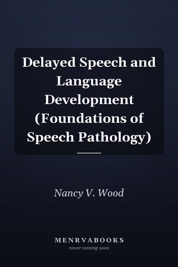Delayed Speech and Language Development (Foundations of Speech Pathology)