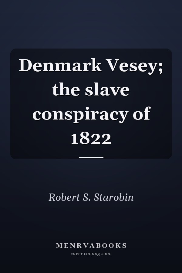 Denmark Vesey; the slave conspiracy of 1822