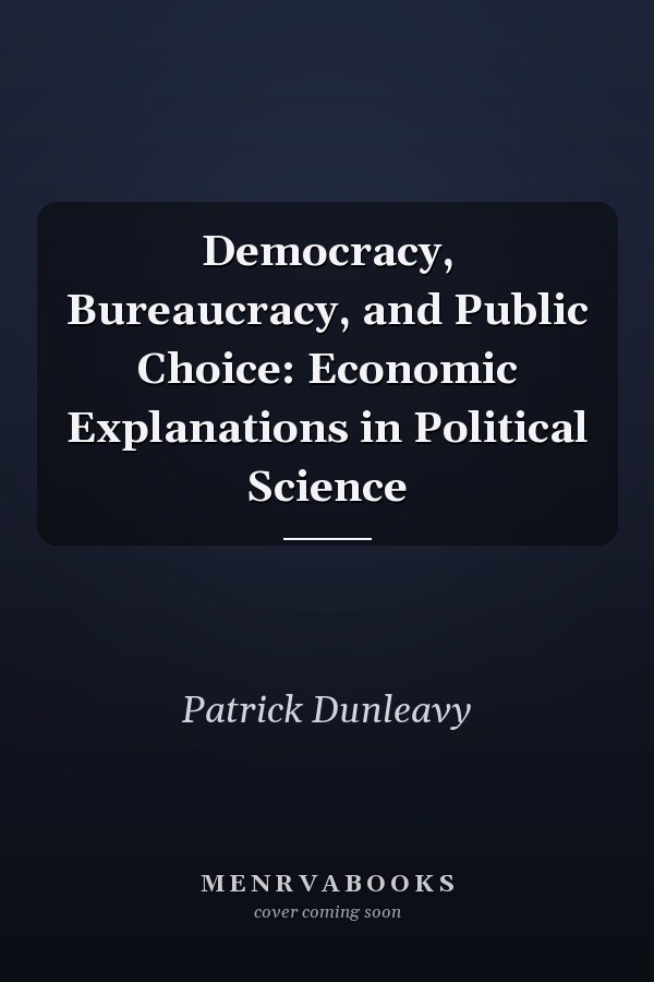 Democracy, Bureaucracy, and Public Choice: Economic Explanations in Political Science