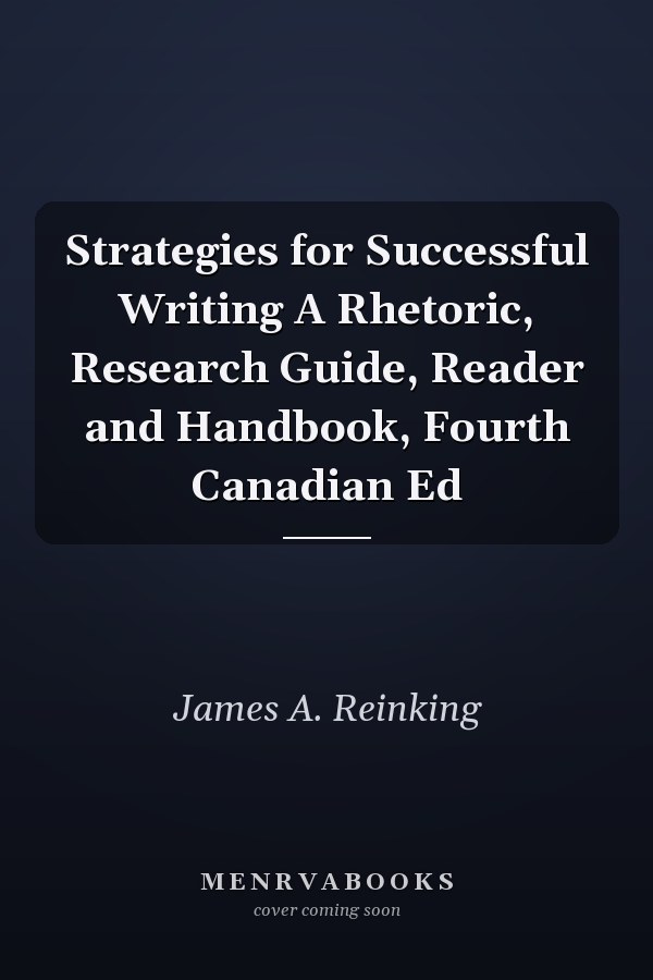 Strategies for Successful Writing A Rhetoric, Research Guide, Reader and Handbook, Fourth Canadian Ed