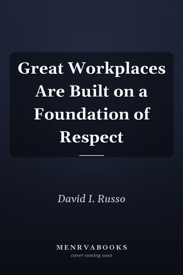 Great Workplaces Are Built on a Foundation of Respect