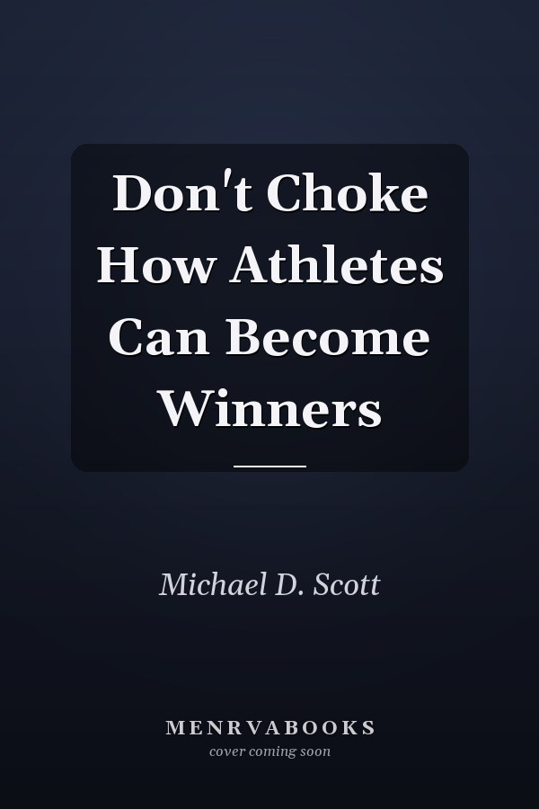 Don't Choke How Athletes Can Become Winners