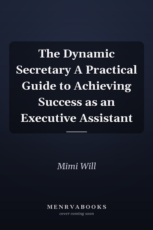 The Dynamic Secretary A Practical Guide to Achieving Success as an Executive Assistant