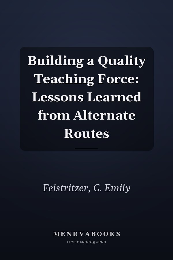 Building a Quality Teaching Force: Lessons Learned from Alternate Routes