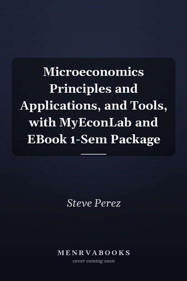 Microeconomics Principles and Applications, and Tools, with MyEconLab and EBook 1-Sem Package