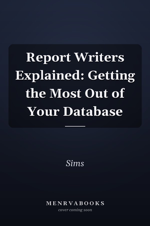 Report Writers Explained: Getting the Most Out of Your Database
