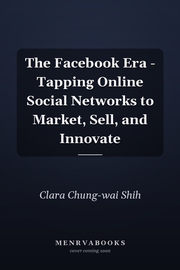 The Facebook Era - Tapping Online Social Networks to Market, Sell, and Innovate