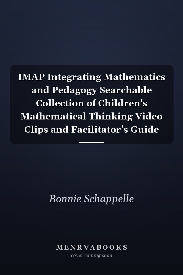 IMAP Integrating Mathematics and Pedagogy Searchable Collection of Children's Mathematical Thinking Video Clips and Facilitator's Guide