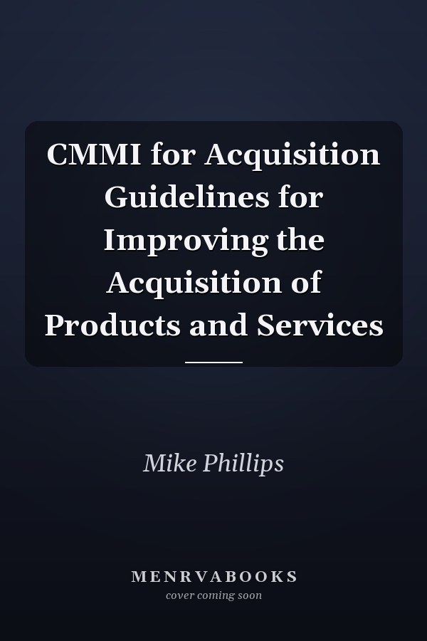 CMMI for Acquisition Guidelines for Improving the Acquisition of Products and Services