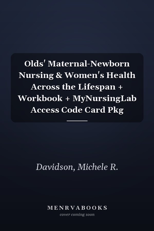 Olds' Maternal-Newborn Nursing & Women's Health Across the Lifespan + Workbook + MyNursingLab Access Code Card Pkg