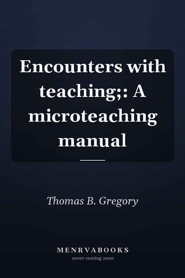 Encounters with teaching;: A microteaching manual