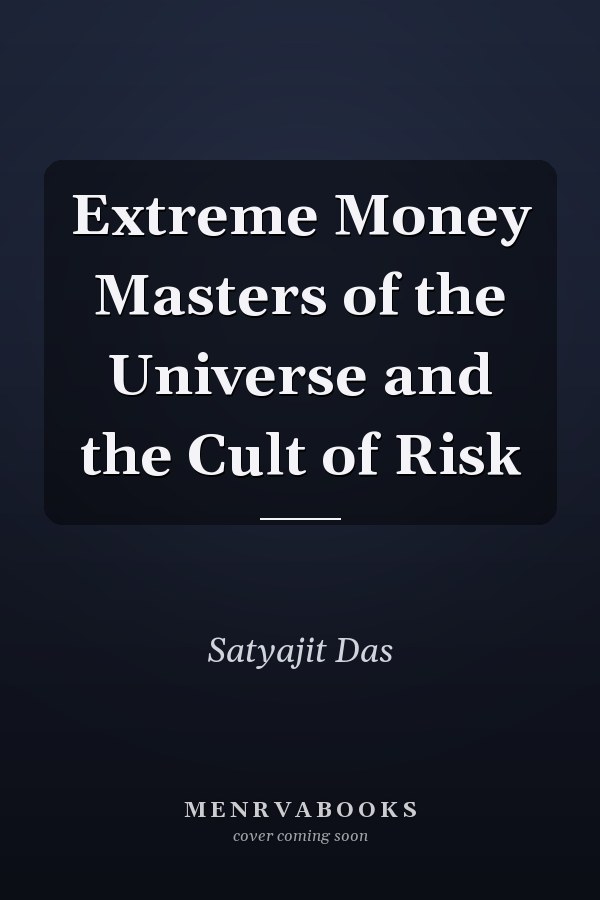 Extreme Money Masters of the Universe and the Cult of Risk