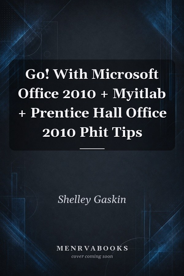 Go! With Microsoft Office 2010 + Myitlab + Prentice Hall Office 2010 Phit Tips