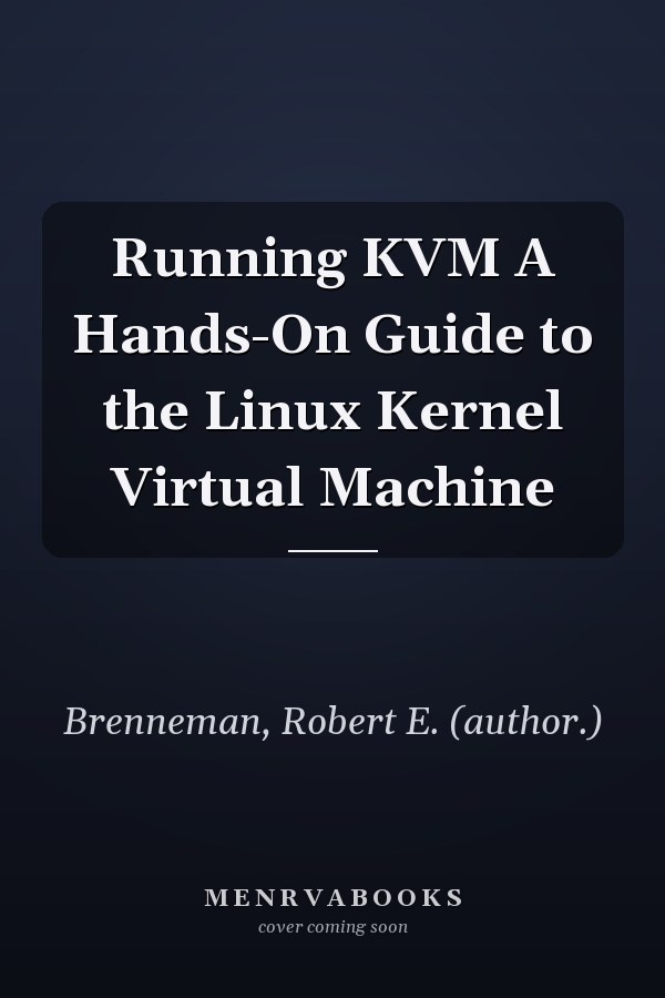 Running KVM A Hands-On Guide to the Linux Kernel Virtual Machine