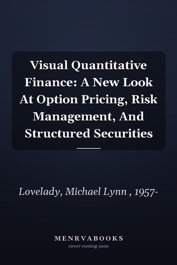 Visual Quantitative Finance: A New Look At Option Pricing, Risk Management, And Structured Securities