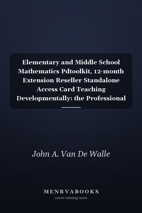Elementary and Middle School Mathematics Pdtoolkit, 12-month Extension Reseller Standalone Access Card Teaching Developmentally: the Professional Development Edition