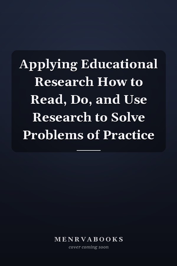 Applying Educational Research How to Read, Do, and Use Research to Solve Problems of Practice