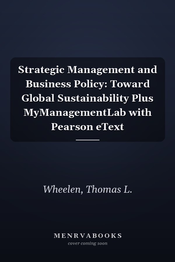 Strategic Management and Business Policy: Toward Global Sustainability Plus MyManagementLab with Pearson eText