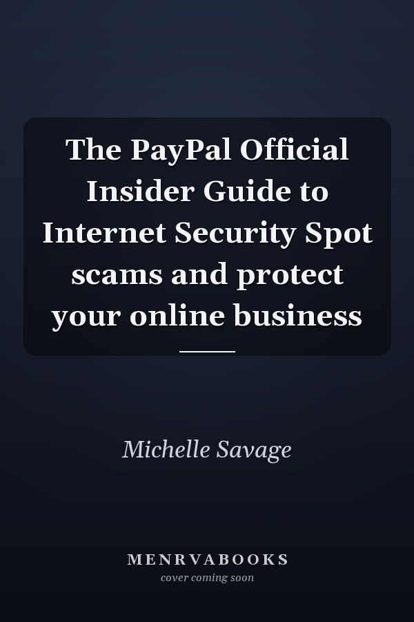 The PayPal Official Insider Guide to Internet Security Spot scams and protect your online business