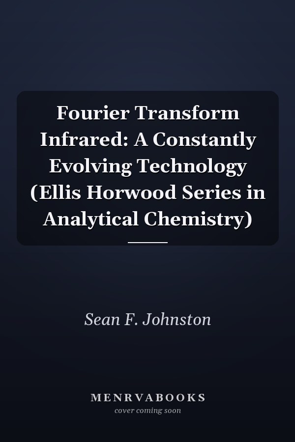 Fourier Transform Infrared: A Constantly Evolving Technology (Ellis Horwood Series in Analytical Chemistry)