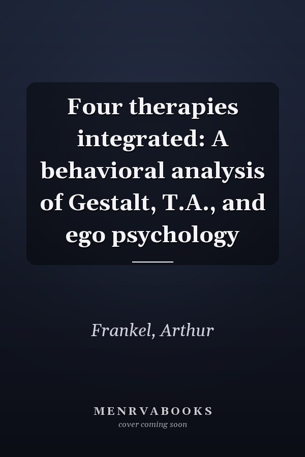 Four therapies integrated: A behavioral analysis of Gestalt, T.A., and ego psychology