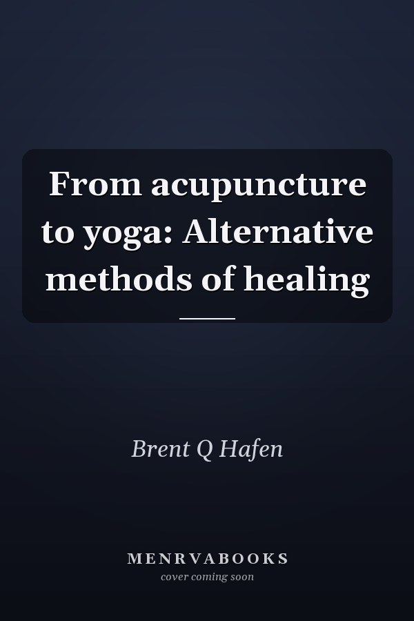 From acupuncture to yoga: Alternative methods of healing