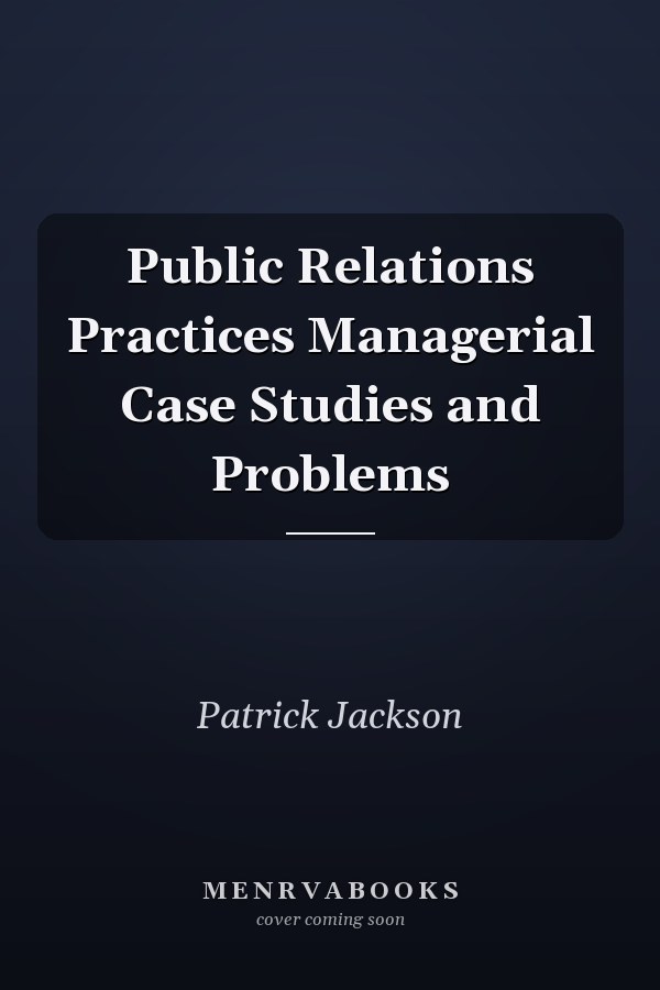 Public Relations Practices Managerial Case Studies and Problems