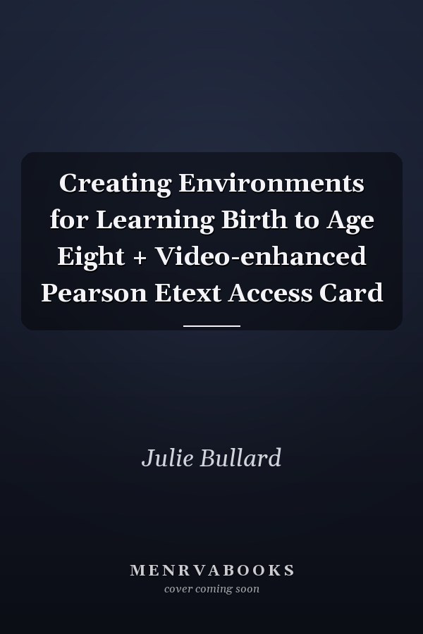 Creating Environments for Learning Birth to Age Eight + Video-enhanced Pearson Etext Access Card