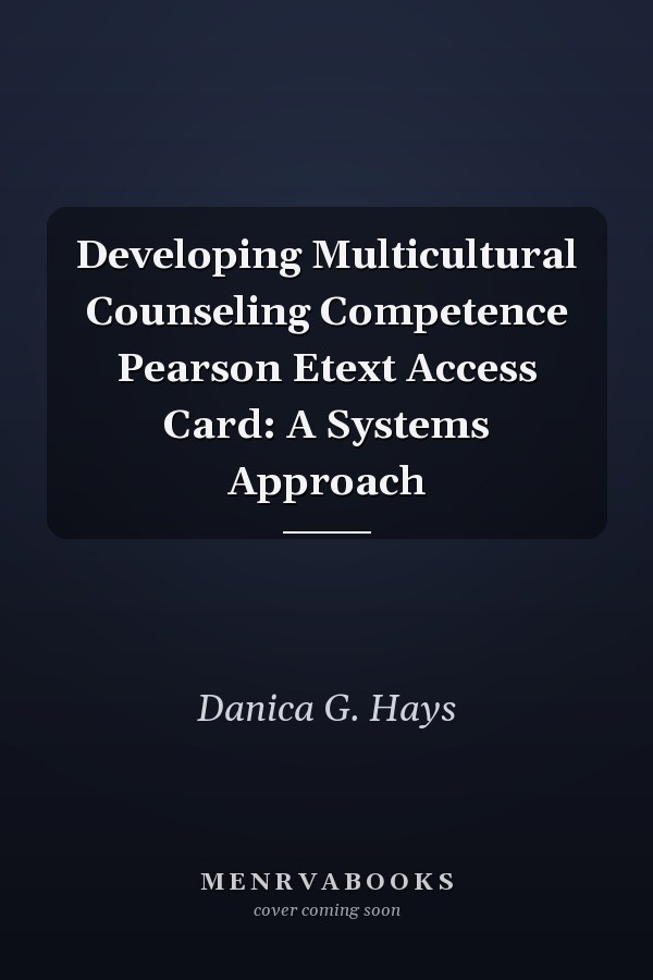 Developing Multicultural Counseling Competence Pearson Etext Access Card: A Systems Approach