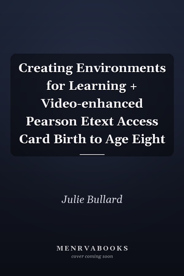 Creating Environments for Learning + Video-enhanced Pearson Etext Access Card Birth to Age Eight