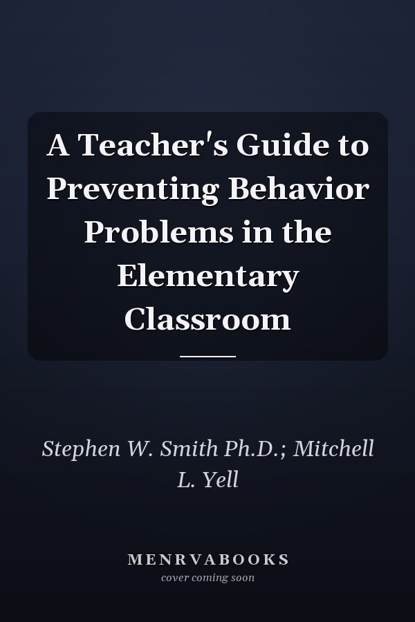 A Teacher's Guide to Preventing Behavior Problems in the Elementary Classroom