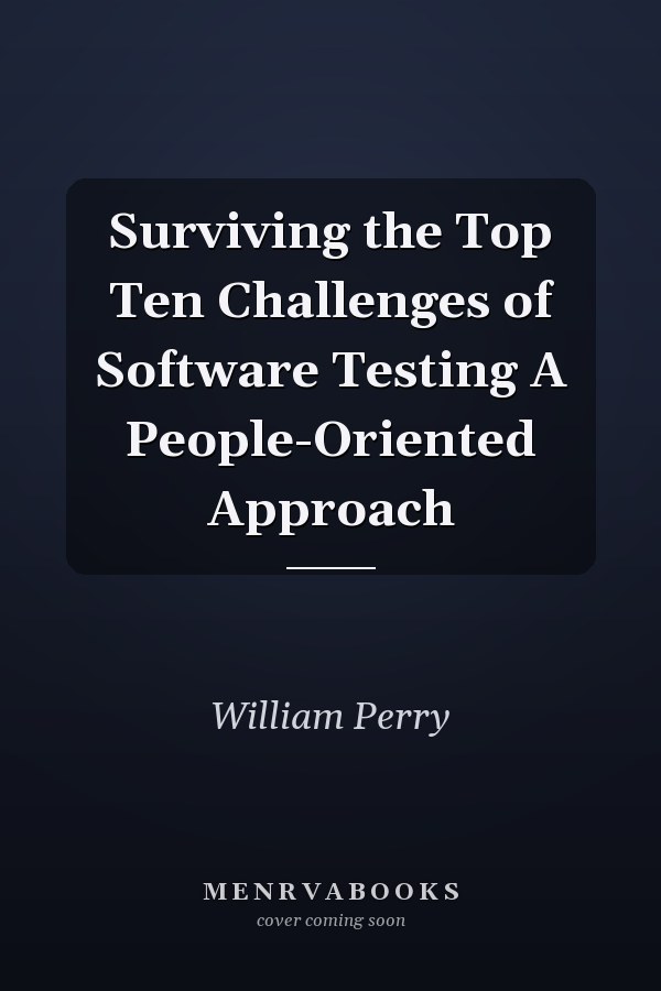 Surviving the Top Ten Challenges of Software Testing A People-Oriented Approach