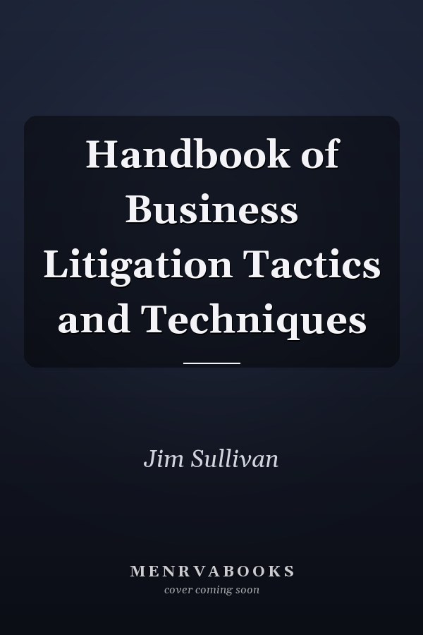 Handbook of Business Litigation Tactics and Techniques