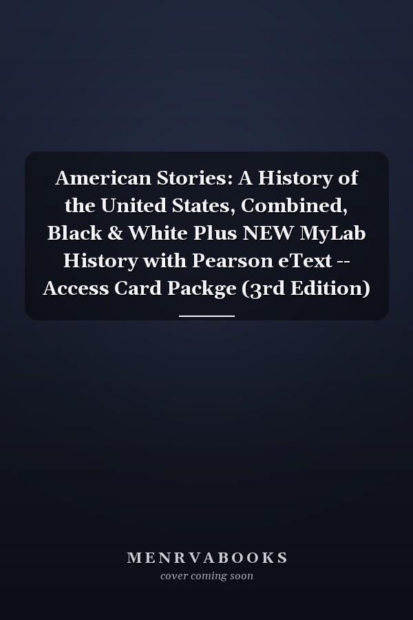 American Stories: A History of the United States, Combined, Black & White Plus NEW MyLab History with Pearson eText -- Access Card Packge (3rd Edition)