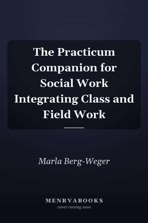 The Practicum Companion for Social Work Integrating Class and Field Work